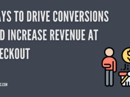 Ways to Drive Conversions and Increase Revenue at Checkout