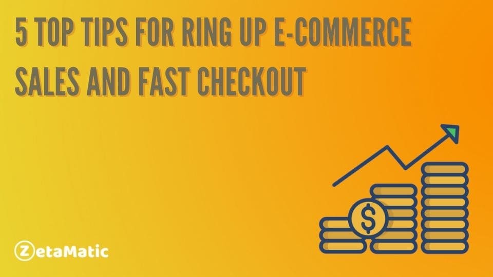 5 Top Tips for Ring Up E-Commerce Sales and Fast Checkout